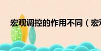 宏觀調控的作用不同(宏觀調控的作用)