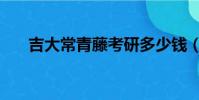 吉大常青藤考研多少錢(吉大常青藤)