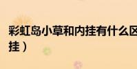 彩虹島小草和內掛有什么區別(彩虹島小草外掛)