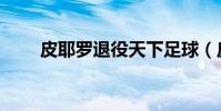 皮耶羅退役天下足球(皮耶羅退役)