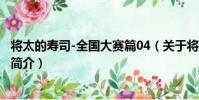 將太的壽司-全國大賽篇04(關于將太的壽司-全國大賽篇04簡介)
