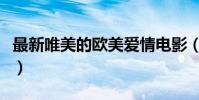 最新唯美的歐美愛情電影(最新歐美愛情電影)