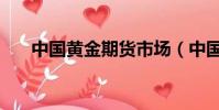 中國黃金期貨市場(中國黃金期貨網)