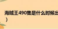 海賊王490集是什么時候出的(海賊王490集)