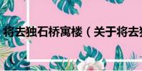 將去獨石橋寓樓(關于將去獨石橋寓樓簡介)