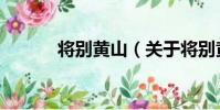 將別黃山(關于將別黃山簡介)