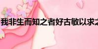 我非生而知之者好古敏以求之者也翻譯是什么