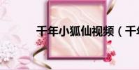 千年小狐仙視頻(千年小狐仙)