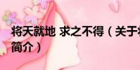 將天就地 求之不得(關于將天就地 求之不得簡介)