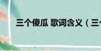 三個傻瓜 歌詞含義(三個傻瓜 歌詞)