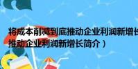 將成本削減到底推動企業利潤新增長(關于將成本削減到底推動企業利潤新增長簡介)