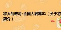 將太的壽司-全國大賽篇01(關于將太的壽司-全國大賽篇01簡介)