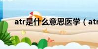 atr是什么意思醫學(atr是什么意思)