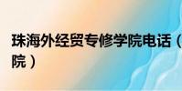 珠海外經貿專修學院電話(珠海外經貿專修學院)