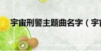 宇宙刑警主題曲名字(宇宙刑警主題曲)