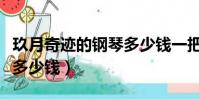 玖月奇跡的鋼琴多少錢一把(玖月奇跡的鋼琴多少錢)