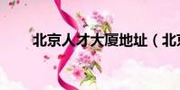 北京人才大廈地址(北京人才大廈)