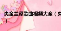 央金蘭澤歌曲視頻大全(央金蘭澤的所有歌曲)