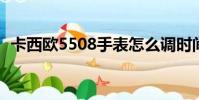 卡西歐5508手表怎么調時間(卡西歐550)
