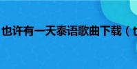 也許有一天泰語歌曲下載(也許有一天 泰語)