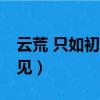 云荒 只如初見 百度網盤 MP3（云荒 只如初見）