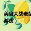 美食大戰老鼠小游戲在線玩（美食大戰老鼠小游戲）