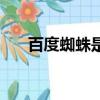 百度蜘蛛是什么類型爬蟲（百度蜘蛛）