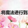 將魔法進行到底（關于將魔法進行到底簡介）