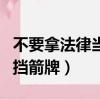 不要拿法律當擋箭牌是什么梗（不要拿法律當擋箭牌）