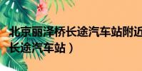 北京麗澤橋長途汽車站附近酒店(北京麗澤橋長途汽車站)