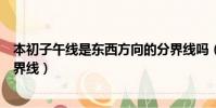 本初子午線是東西方向的分界線嗎(本初子午線是什么的分界線)