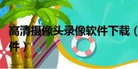 高清攝像頭錄像軟件下載(免費攝像頭錄像軟件)