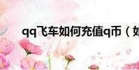 qq飛車如何充值q幣(如何充值q幣)