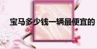 寶馬多少錢一輛最便宜的(寶馬多少錢)