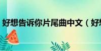 好想告訴你片尾曲中文(好想告訴你片尾曲)