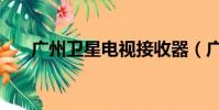 廣州衛星電視接收器(廣州衛星電視)