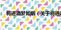 將進酒夢如煙(關于將進酒夢如煙簡介)
