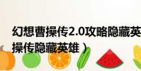 幻想曹操傳2.0攻略隱藏英雄怎么選(幻想曹操傳隱藏英雄)