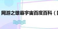 網游之雄霸宇宙百度百科(網游之雄霸宇宙)