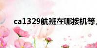 ca1329航班在哪接機等人(ca1329)