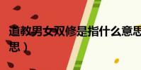 道教男女雙修是指什么意思(雙修是指什么意思)