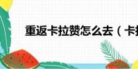 重返卡拉贊怎么去(卡拉贊怎么走)