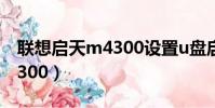 聯想啟天m4300設置u盤啟動(聯想啟天m4300)