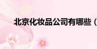 北京化妝品公司有哪些(北京化妝品)