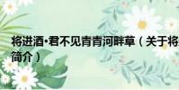 將進酒·君不見青青河畔草(關于將進酒·君不見青青河畔草簡介)