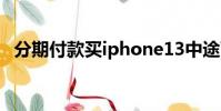 分期付款買iphone13中途可以提前付款嗎