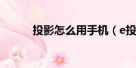 投影怎么用手機(e投投影手機)