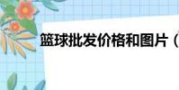 籃球批發價格和圖片(籃球批發)