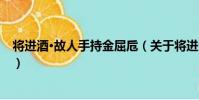 將進酒·故人手持金屈卮(關于將進酒·故人手持金屈卮簡介)