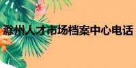 滁州人才市場檔案中心電話(滁州人才市場)
